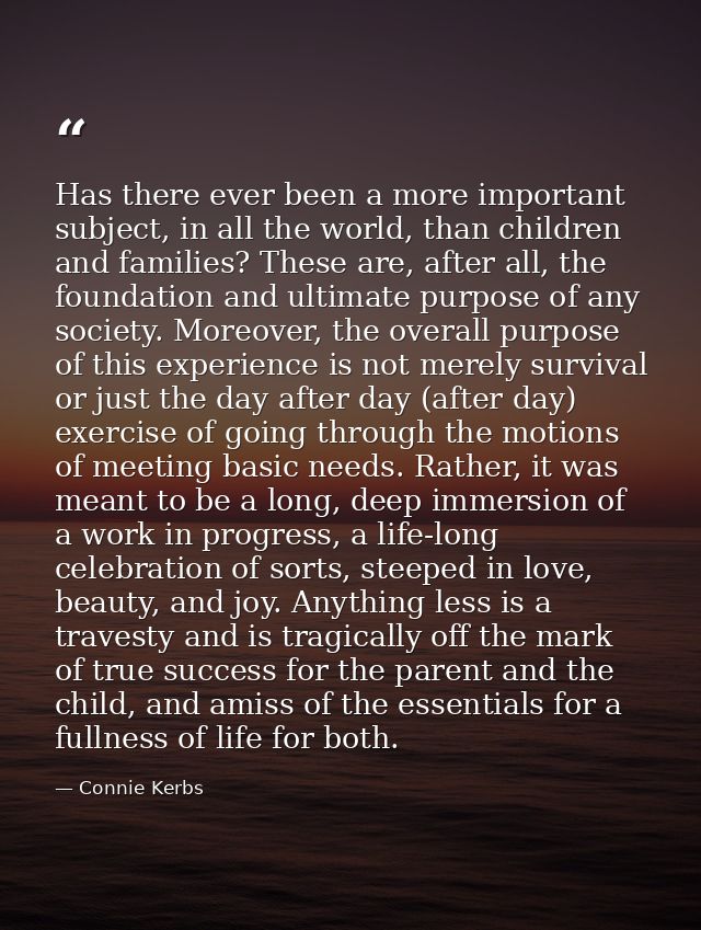 Has there ever been a more important subject, in all the world, than children and families? These are, after all, the fo — Connie Kerbs