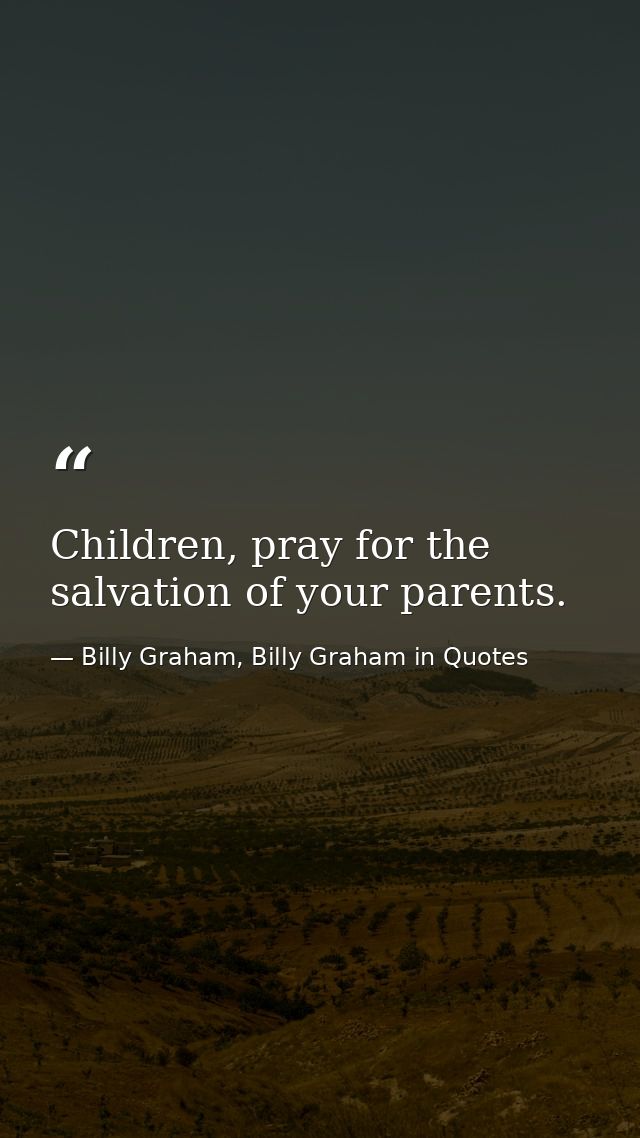 Children, pray for the salvation of your parents. — Billy Graham, Billy Graham in Quotes