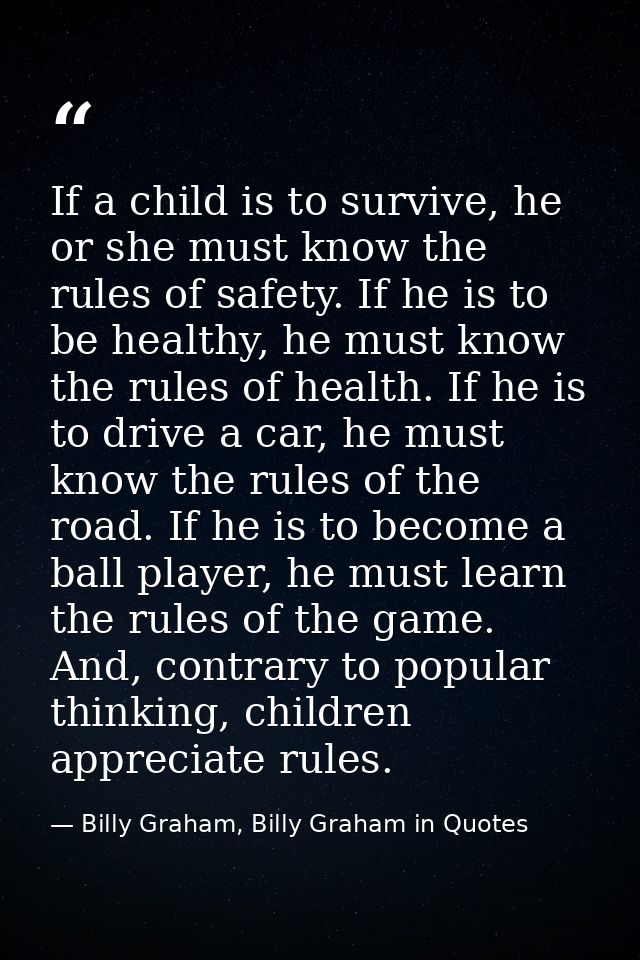 If a child is to survive, he or she must know the rules of safety. If he is to be healthy, he must know the rules of hea — Billy Graham, Billy Graham in Quotes