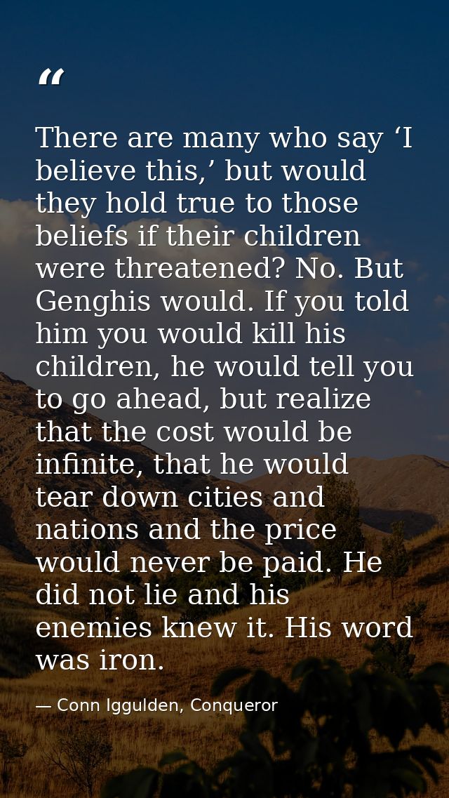 There are many who say ‘I believe this,’ but would they hold true to those beliefs if their children were threatened? No — Conn Iggulden, Conqueror