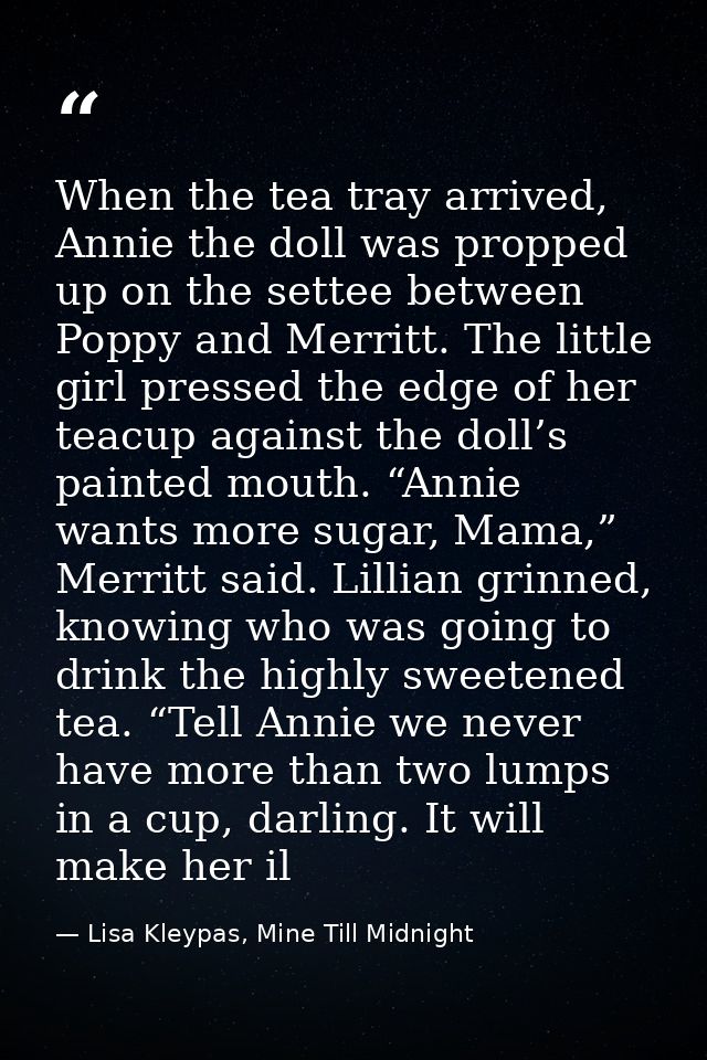 When the tea tray arrived, Annie the doll was propped up on the settee between Poppy and Merritt. The little girl presse — Lisa Kleypas, Mine Till Midnight
