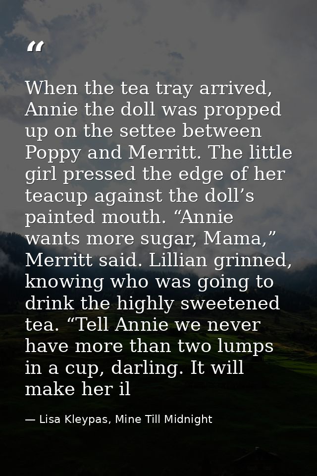 When the tea tray arrived, Annie the doll was propped up on the settee between Poppy and Merritt. The little girl presse — Lisa Kleypas, Mine Till Midnight