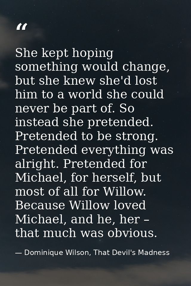 She kept hoping something would change, but she knew she'd lost him to a world she could never be part of. So instead sh — Dominique Wilson, That Devil's Madness