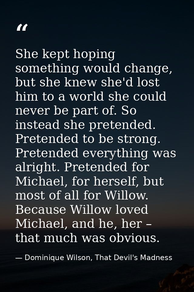 She kept hoping something would change, but she knew she'd lost him to a world she could never be part of. So instead sh — Dominique Wilson, That Devil's Madness