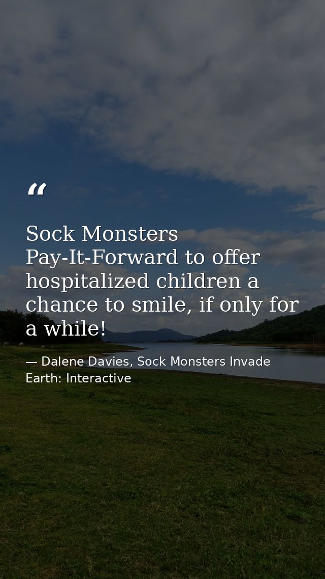 Sock Monsters Pay-It-Forward to offer hospitalized children a chance to smile, if only for a while! — Dalene Davies, Sock Monsters Invade Earth: Interactive