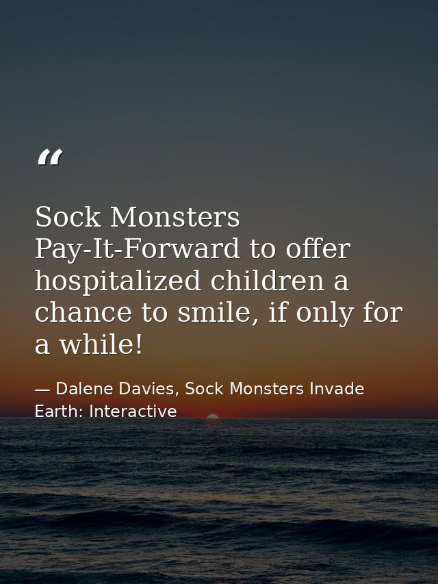 Sock Monsters Pay-It-Forward to offer hospitalized children a chance to smile, if only for a while! — Dalene Davies, Sock Monsters Invade Earth: Interactive
