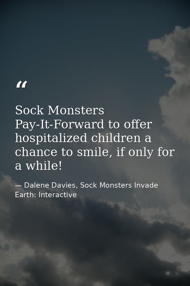 Sock Monsters Pay-It-Forward to offer hospitalized children a chance to smile, if only for a while! — Dalene Davies, Sock Monsters Invade Earth: Interactive