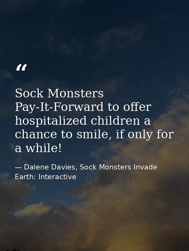 Sock Monsters Pay-It-Forward to offer hospitalized children a chance to smile, if only for a while! — Dalene Davies, Sock Monsters Invade Earth: Interactive