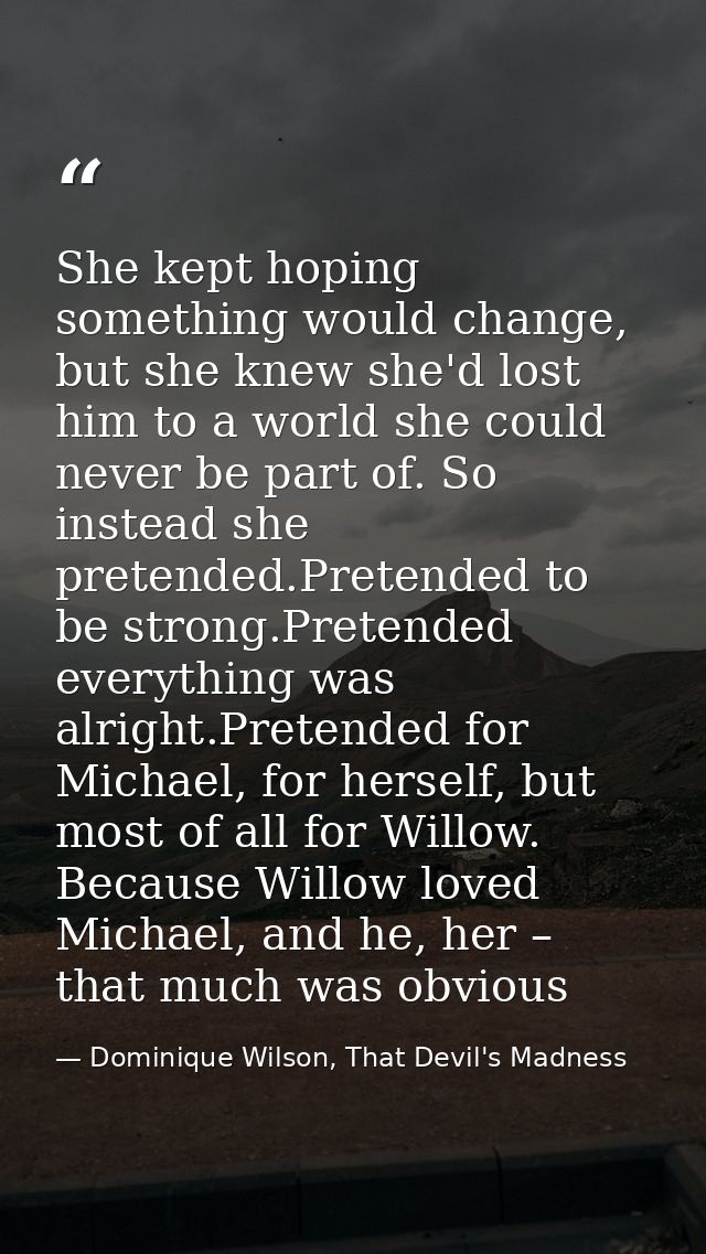 She kept hoping something would change, but she knew she'd lost him to a world she could never be part of. So instead sh — Dominique Wilson, That Devil's Madness