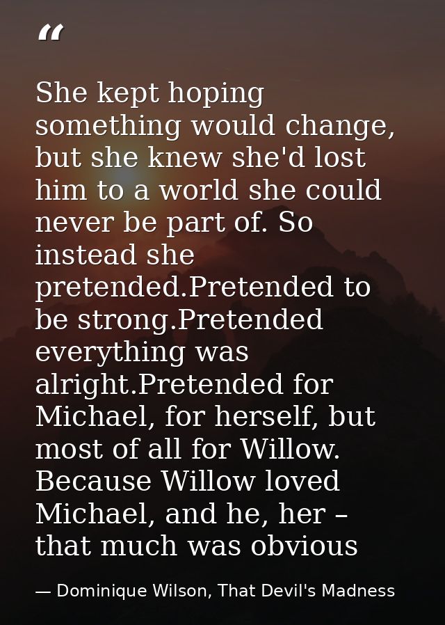 She kept hoping something would change, but she knew she'd lost him to a world she could never be part of. So instead sh — Dominique Wilson, That Devil's Madness