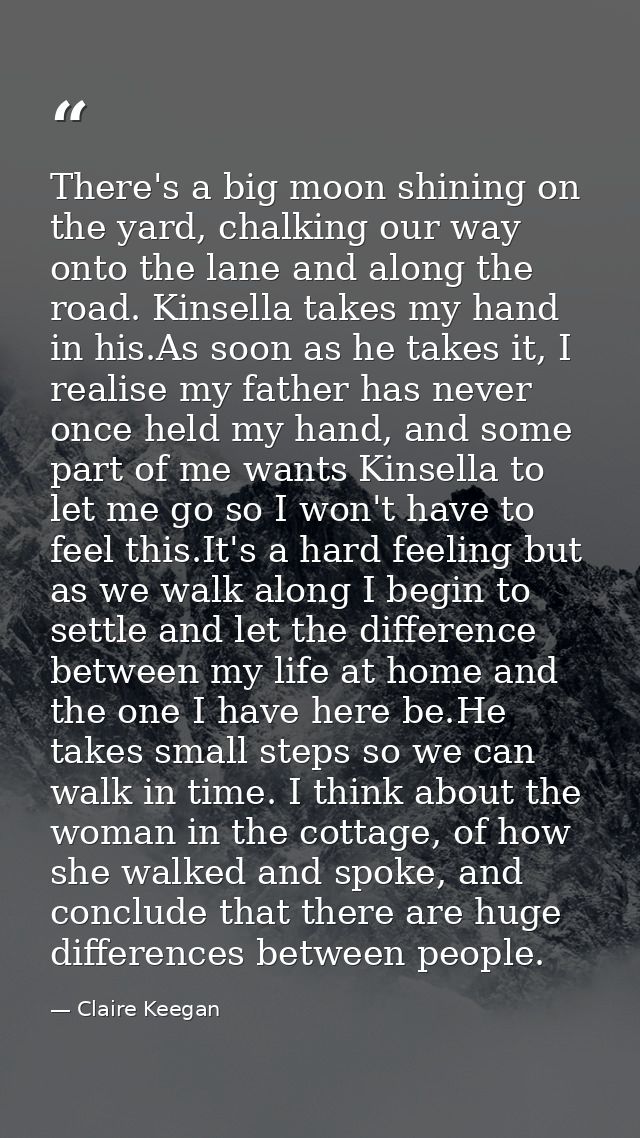 There's a big moon shining on the yard, chalking our way onto the lane and along the road. Kinsella takes my hand in his — Claire Keegan
