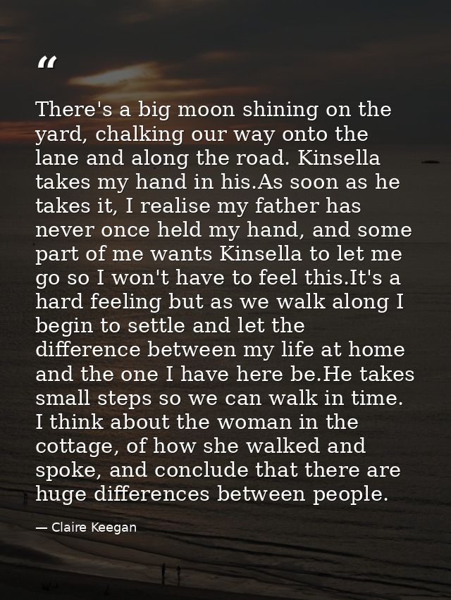 There's a big moon shining on the yard, chalking our way onto the lane and along the road. Kinsella takes my hand in his — Claire Keegan