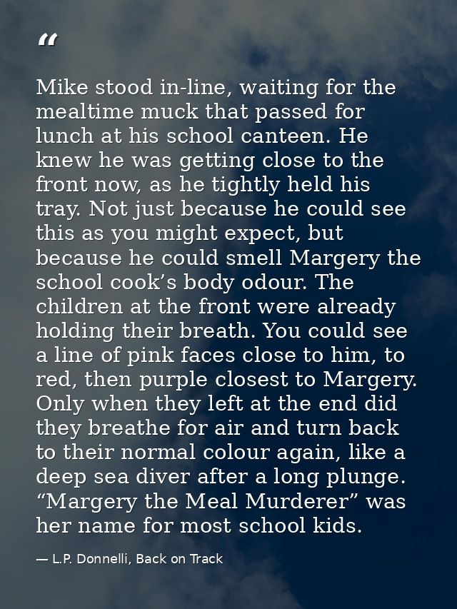 Mike stood in-line, waiting for the mealtime muck that passed for lunch at his school canteen. He knew he was getting cl — L.P. Donnelli, Back on Track