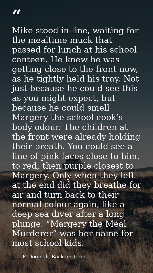 Mike stood in-line, waiting for the mealtime muck that passed for lunch at his school canteen. He knew he was getting cl — L.P. Donnelli, Back on Track