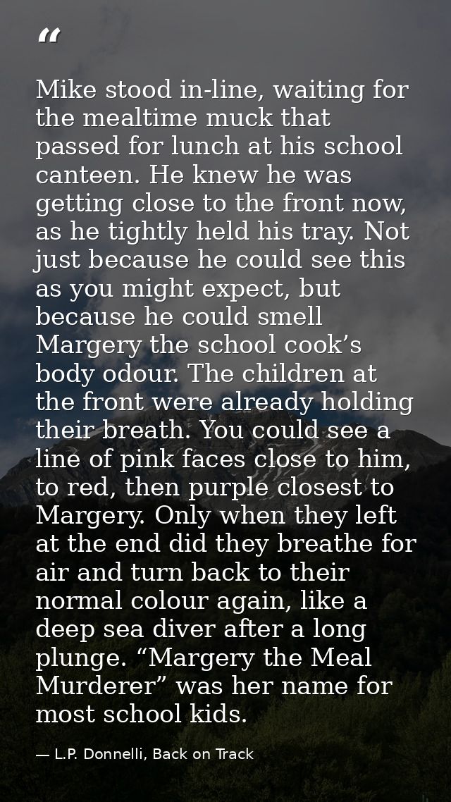 Mike stood in-line, waiting for the mealtime muck that passed for lunch at his school canteen. He knew he was getting cl — L.P. Donnelli, Back on Track