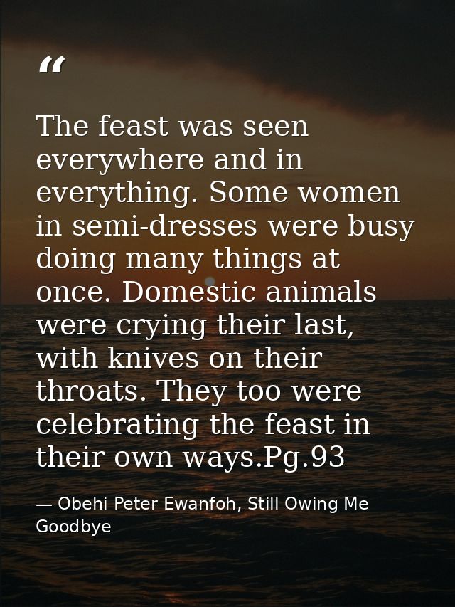 The feast was seen everywhere and in everything. Some women in semi-dresses were busy doing many things at once. Domesti — Obehi Peter Ewanfoh, Still Owing Me Goodbye