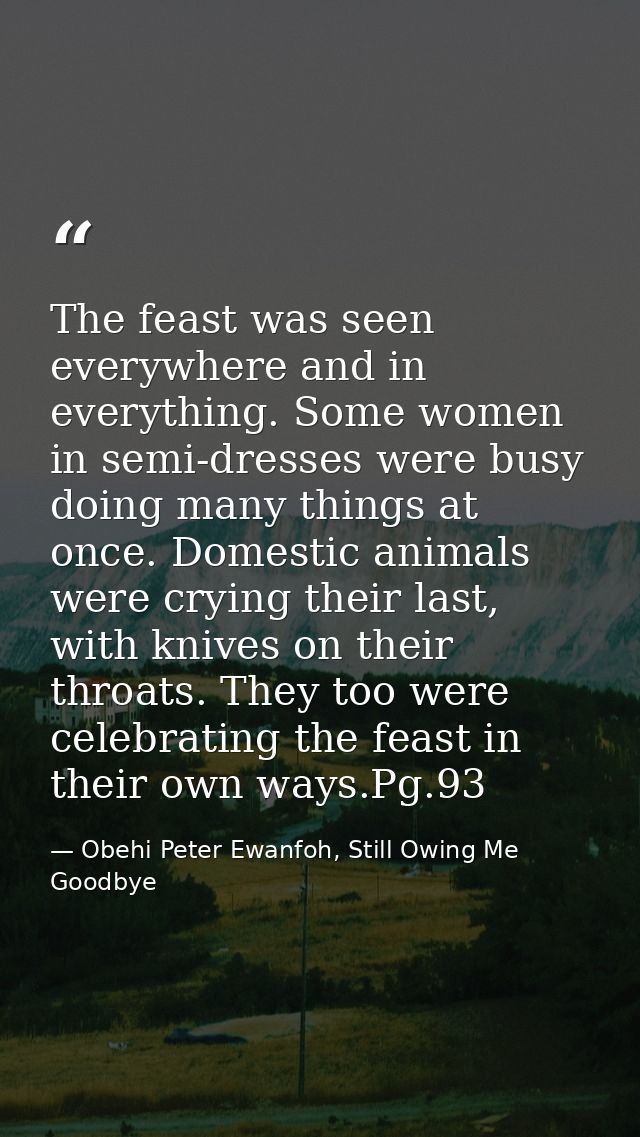 The feast was seen everywhere and in everything. Some women in semi-dresses were busy doing many things at once. Domesti — Obehi Peter Ewanfoh, Still Owing Me Goodbye