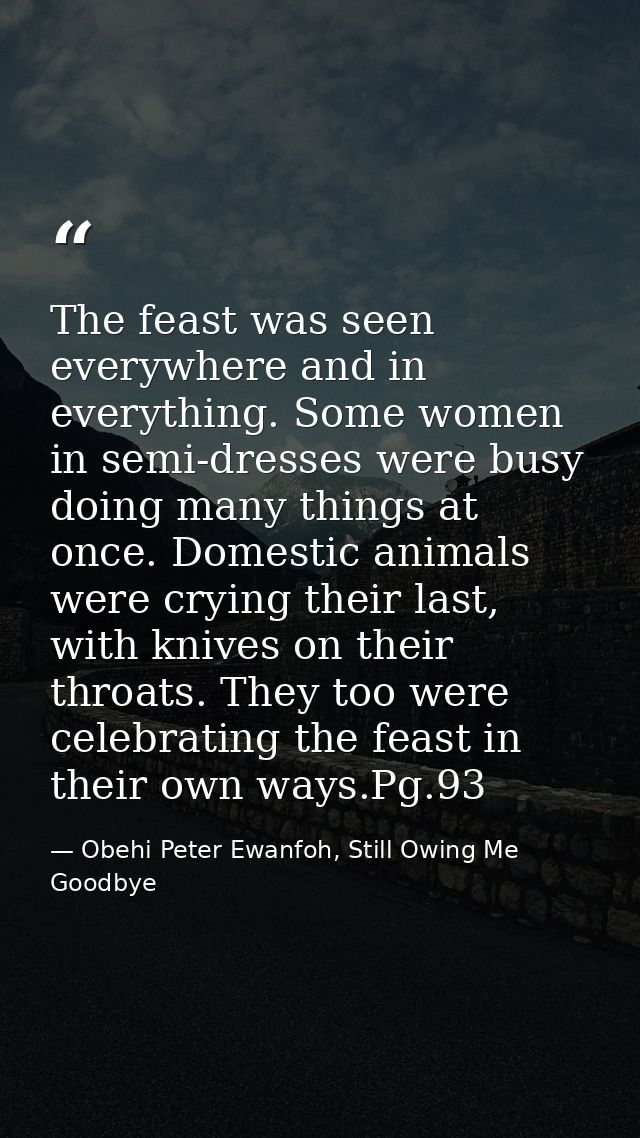 The feast was seen everywhere and in everything. Some women in semi-dresses were busy doing many things at once. Domesti — Obehi Peter Ewanfoh, Still Owing Me Goodbye