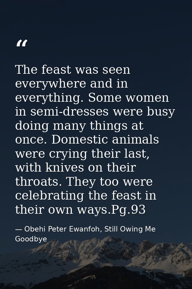 The feast was seen everywhere and in everything. Some women in semi-dresses were busy doing many things at once. Domesti — Obehi Peter Ewanfoh, Still Owing Me Goodbye