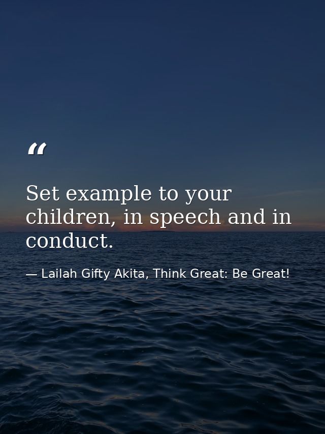 Set example to your children, in speech and in conduct. — Lailah Gifty Akita, Think Great: Be Great!