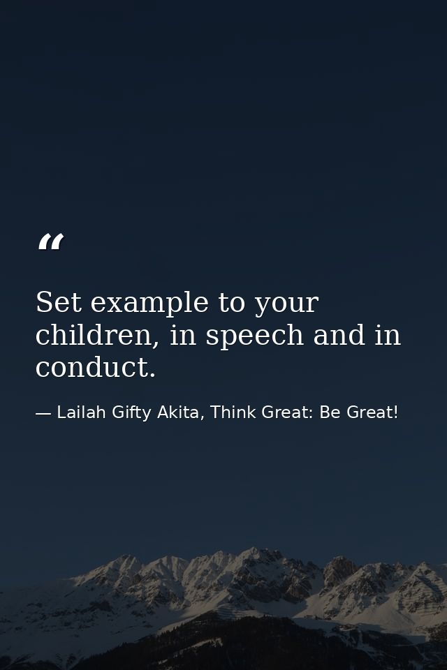 Set example to your children, in speech and in conduct. — Lailah Gifty Akita, Think Great: Be Great!