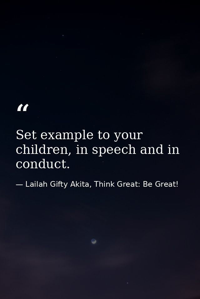 Set example to your children, in speech and in conduct. — Lailah Gifty Akita, Think Great: Be Great!