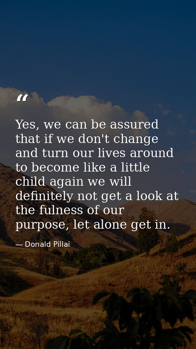 Yes, we can be assured that if we don't change and turn our lives around to become like a little child again we will def — Donald Pillai