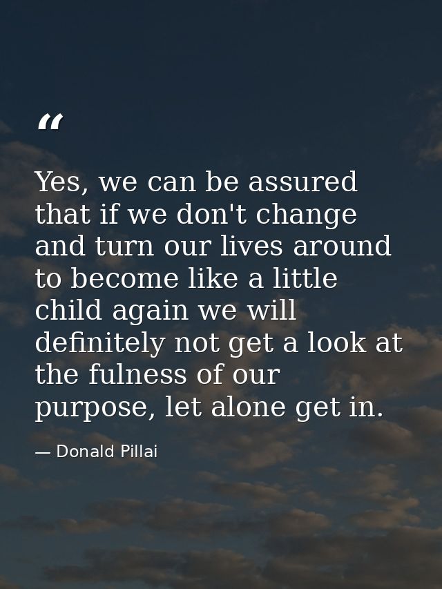 Yes, we can be assured that if we don't change and turn our lives around to become like a little child again we will def — Donald Pillai