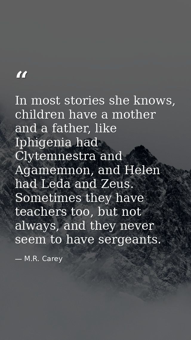 In most stories she knows, children have a mother and a father, like Iphigenia had Clytemnestra and Agamemnon, and Helen — M.R. Carey