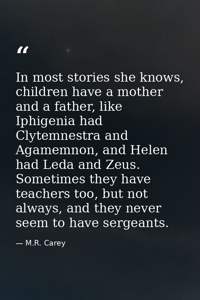In most stories she knows, children have a mother and a father, like Iphigenia had Clytemnestra and Agamemnon, and Helen — M.R. Carey