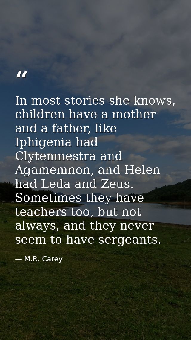 In most stories she knows, children have a mother and a father, like Iphigenia had Clytemnestra and Agamemnon, and Helen — M.R. Carey