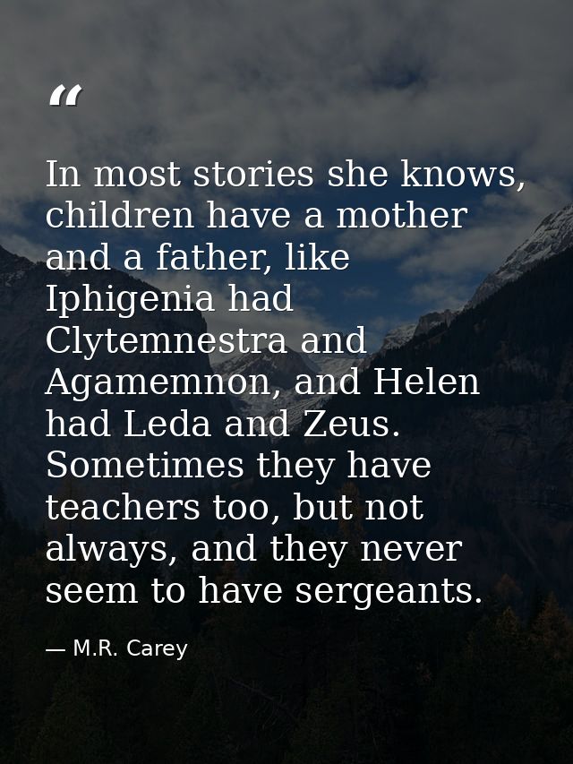 In most stories she knows, children have a mother and a father, like Iphigenia had Clytemnestra and Agamemnon, and Helen — M.R. Carey