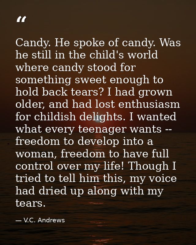 Candy. He spoke of candy. Was he still in the child's world where candy stood for something sweet enough to hold back te — V.C. Andrews