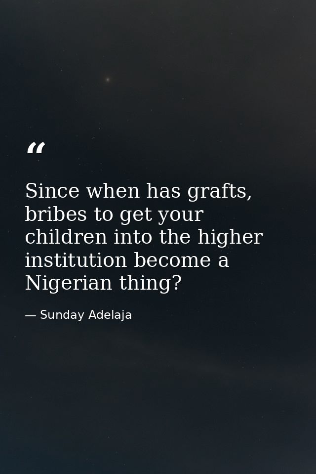 Since when has grafts, bribes to get your children into the higher institution become a Nigerian thing? — Sunday Adelaja