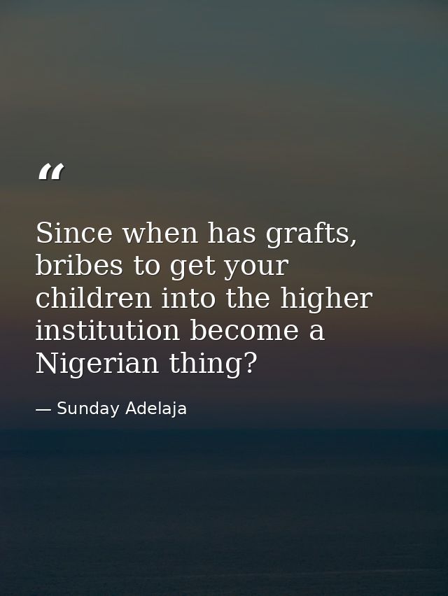 Since when has grafts, bribes to get your children into the higher institution become a Nigerian thing? — Sunday Adelaja