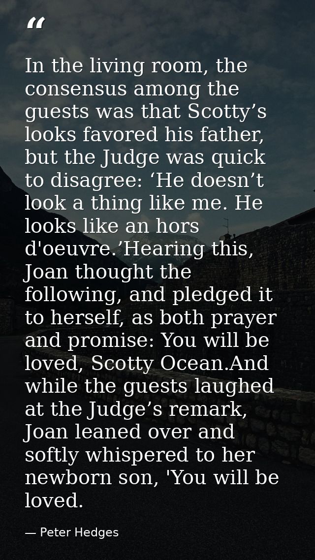 In the living room, the consensus among the guests was that Scotty’s looks favored his father, but the Judge was quick t — Peter Hedges