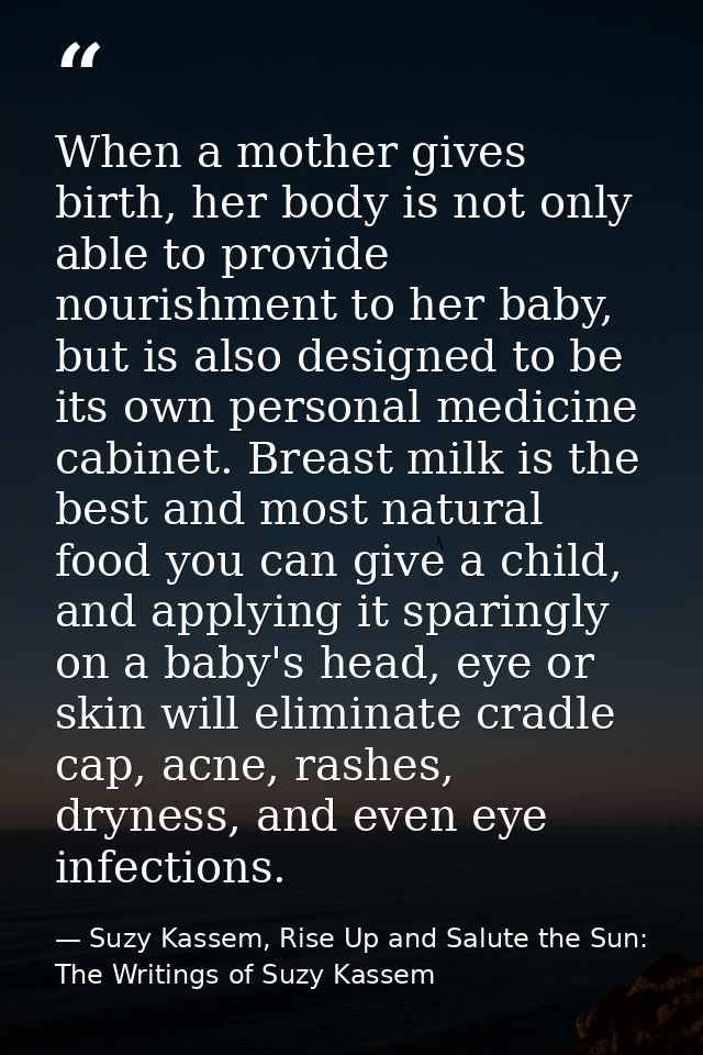 When a mother gives birth, her body is not only able to provide nourishment to her baby, but is also designed to be its  — Suzy Kassem, Rise Up and Salute the Sun: The Writings of Suzy Kassem