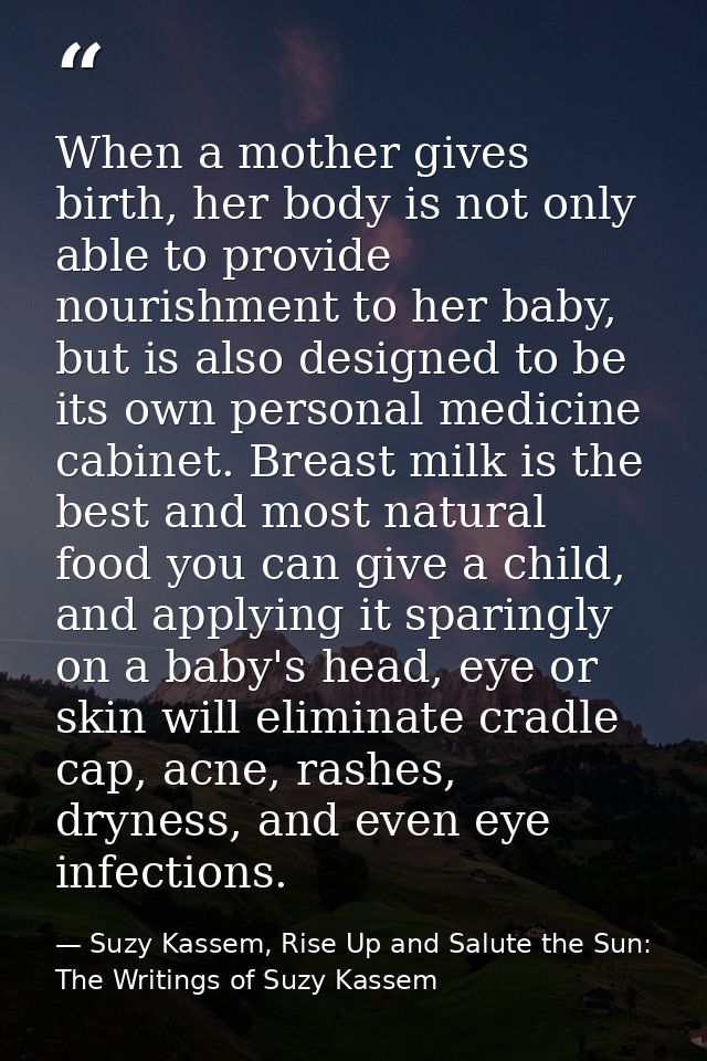 When a mother gives birth, her body is not only able to provide nourishment to her baby, but is also designed to be its  — Suzy Kassem, Rise Up and Salute the Sun: The Writings of Suzy Kassem
