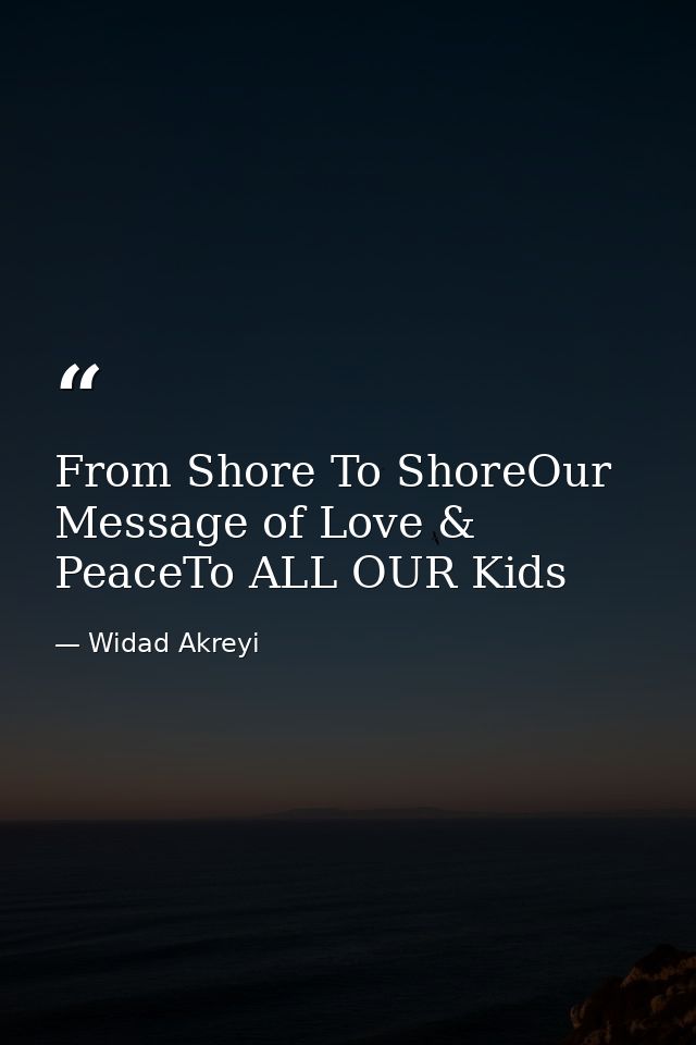 From Shore To ShoreOur Message of Love & PeaceTo ALL OUR Kids — Widad Akreyi