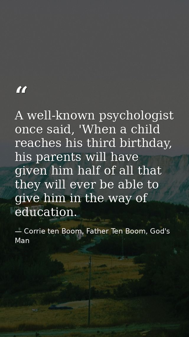 A well-known psychologist once said, 'When a child reaches his third birthday, his parents will have given him half of a — Corrie ten Boom, Father Ten Boom, God's Man