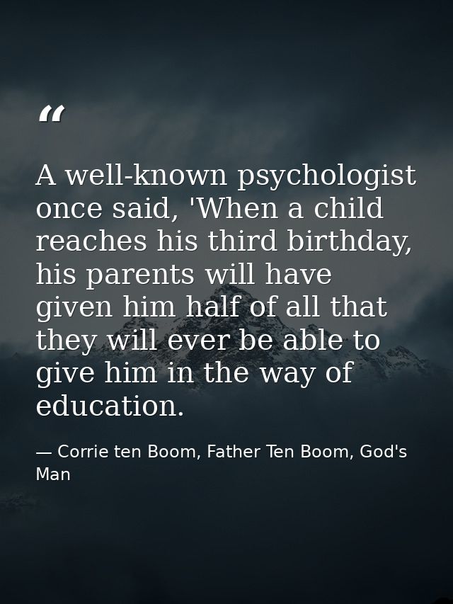 A well-known psychologist once said, 'When a child reaches his third birthday, his parents will have given him half of a — Corrie ten Boom, Father Ten Boom, God's Man