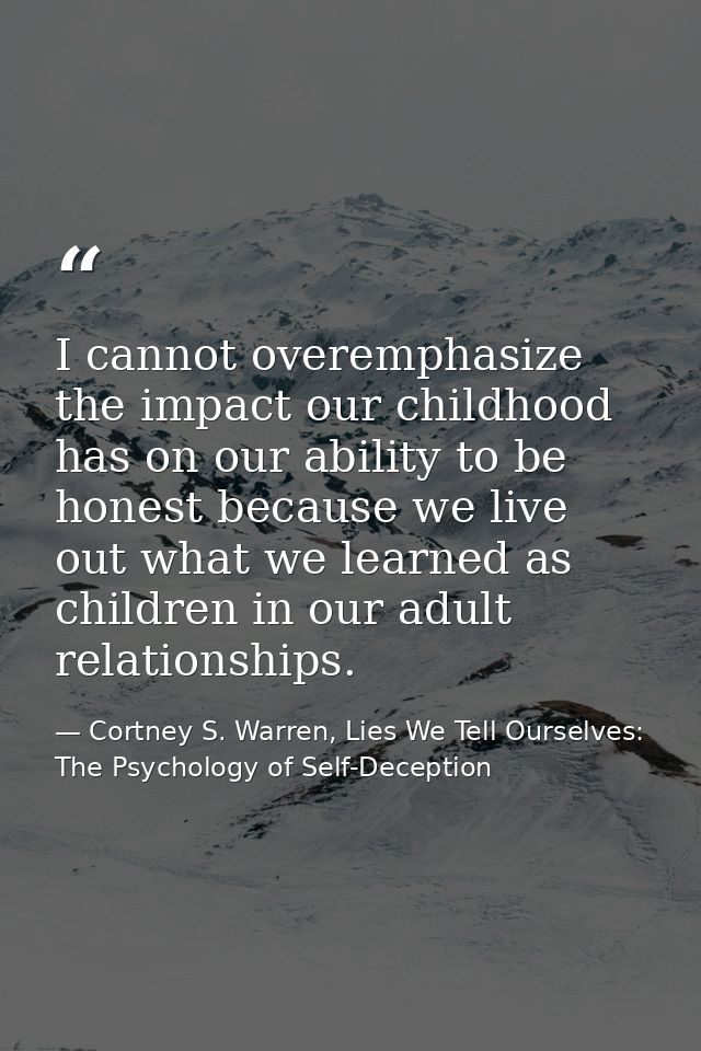 I cannot overemphasize the impact our childhood has on our ability to be honest because we live out what we learned as c — Cortney S. Warren, Lies We Tell Ourselves: The Psychology of Self-Deception