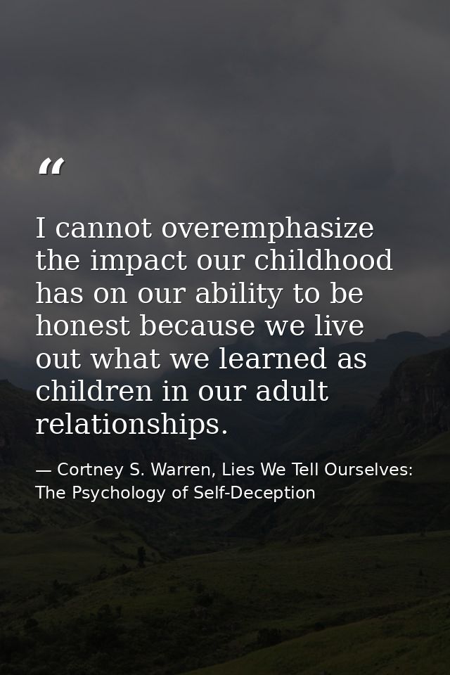 I cannot overemphasize the impact our childhood has on our ability to be honest because we live out what we learned as c — Cortney S. Warren, Lies We Tell Ourselves: The Psychology of Self-Deception
