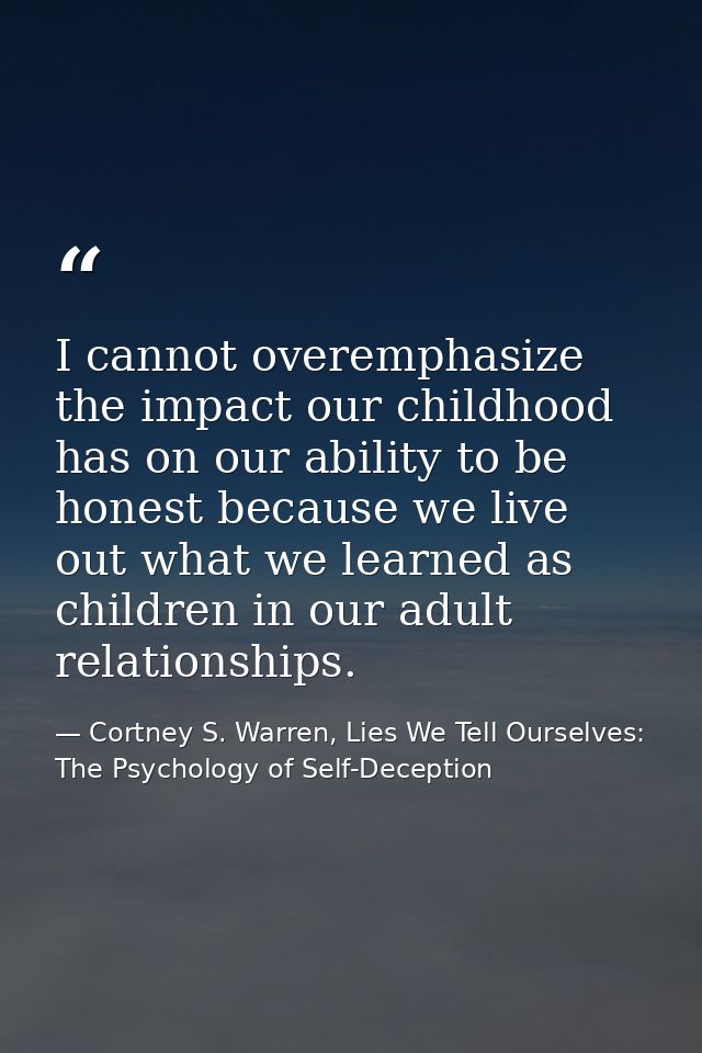 I cannot overemphasize the impact our childhood has on our ability to be honest because we live out what we learned as c — Cortney S. Warren, Lies We Tell Ourselves: The Psychology of Self-Deception