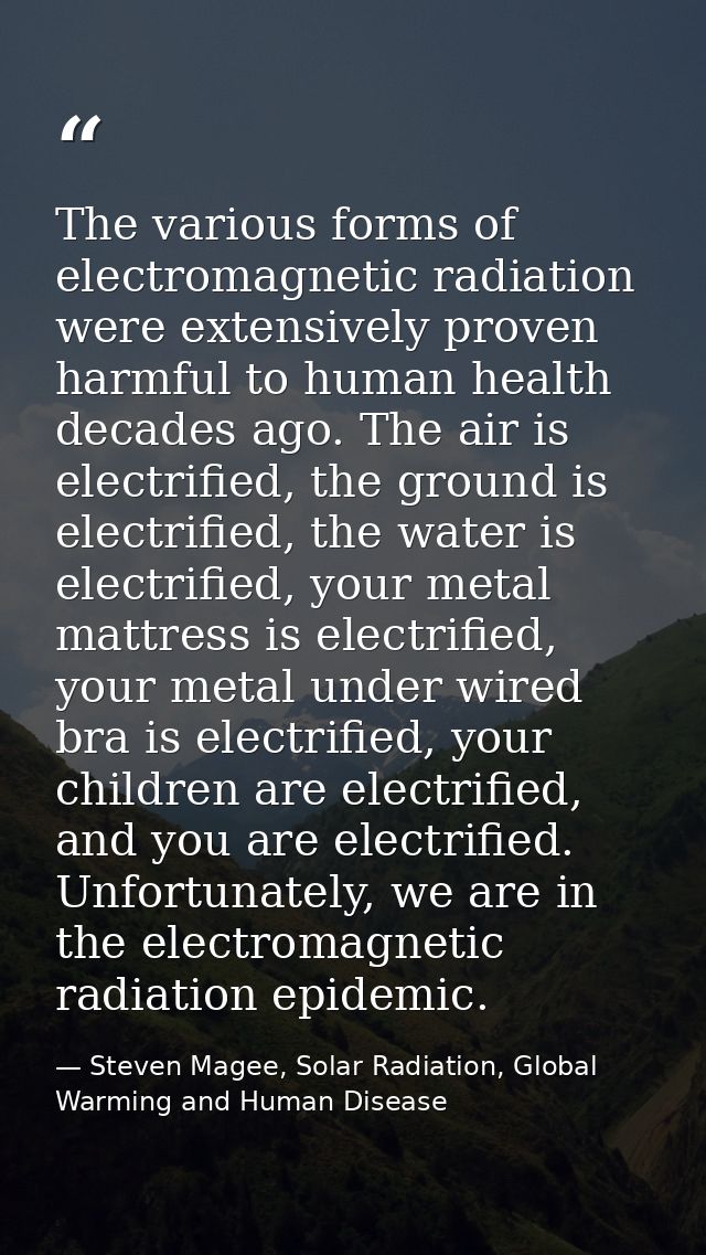 The various forms of electromagnetic radiation were extensively proven harmful to human health decades ago. The air is e — Steven Magee, Solar Radiation, Global Warming and Human Disease