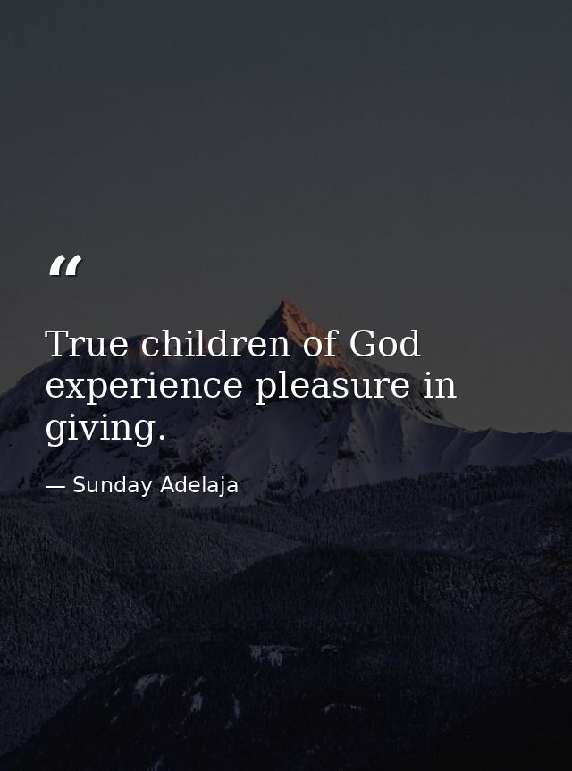 True children of God experience pleasure in giving. — Sunday Adelaja