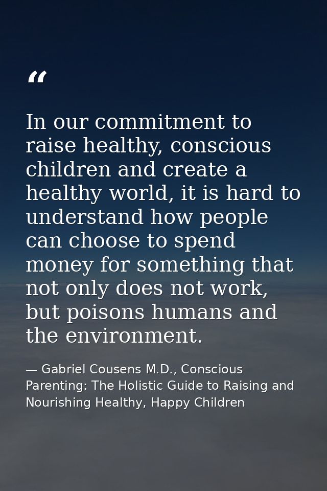 In our commitment to raise healthy, conscious children and create a healthy world, it is hard to understand how people c — Gabriel Cousens M.D., Conscious Parenting: The Holistic Guide to Raising and Nourishing Healthy, Happy Children