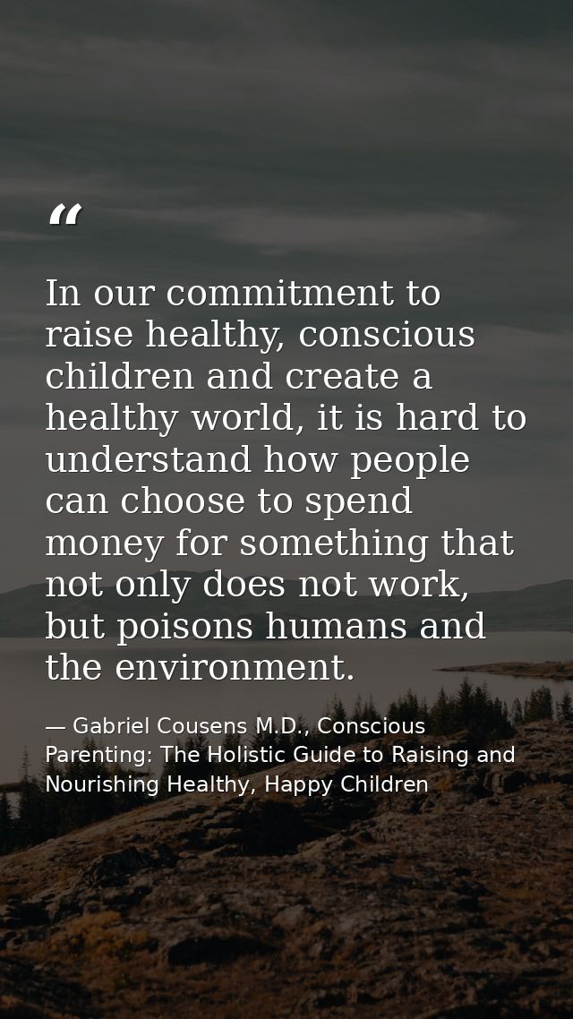 In our commitment to raise healthy, conscious children and create a healthy world, it is hard to understand how people c — Gabriel Cousens M.D., Conscious Parenting: The Holistic Guide to Raising and Nourishing Healthy, Happy Children
