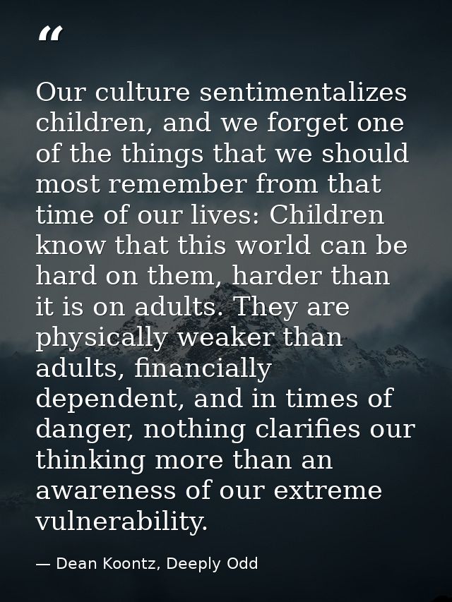 Our culture sentimentalizes children, and we forget one of the things that we should most remember from that time of our — Dean Koontz, Deeply Odd