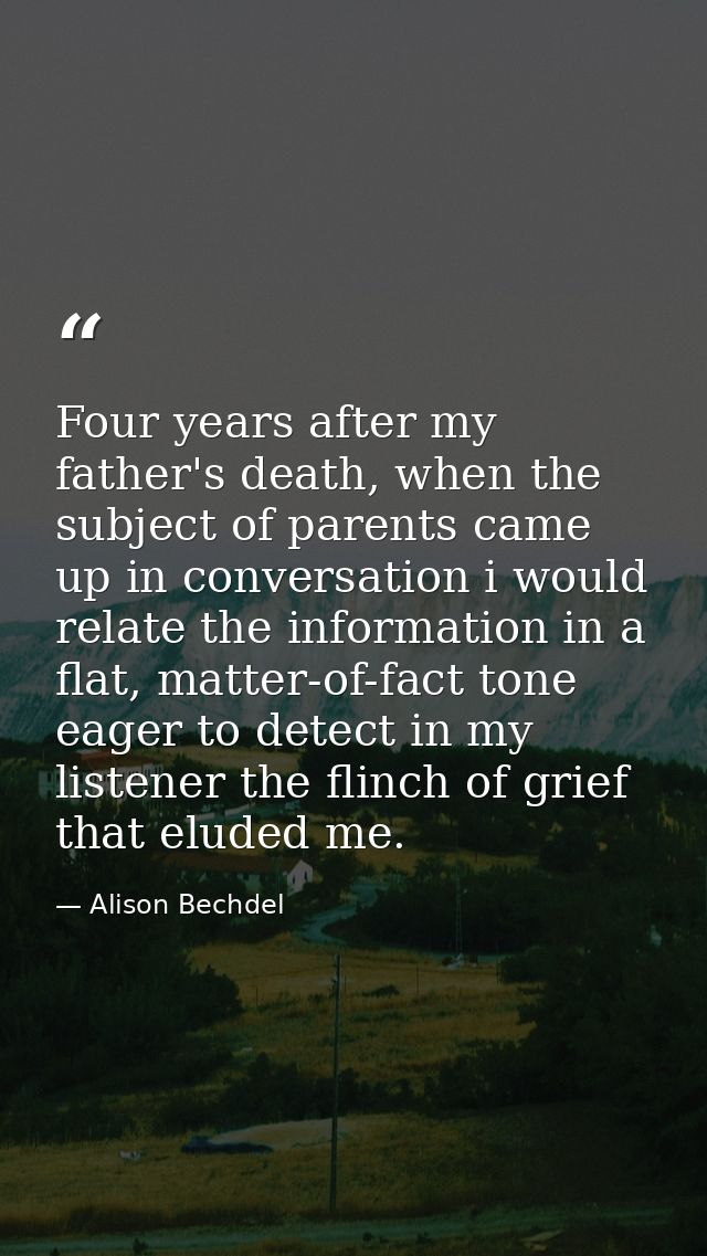 Four years after my father's death, when the subject of parents came up in conversation i would relate the information i — Alison Bechdel